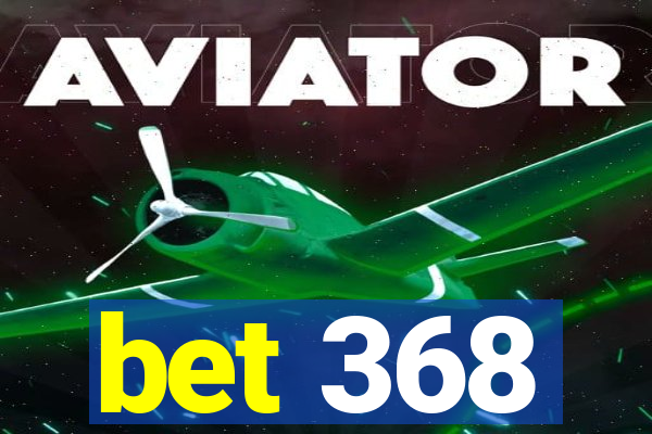 bet 368